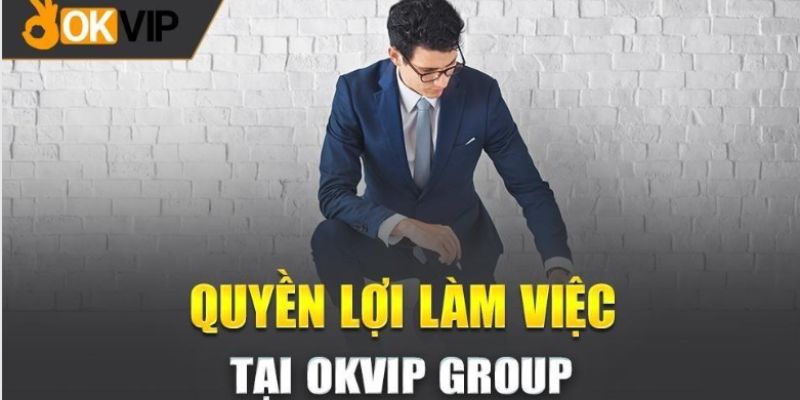 Nhân viên Okvip nhận được rất nhiều quyền lợi đặc biệt