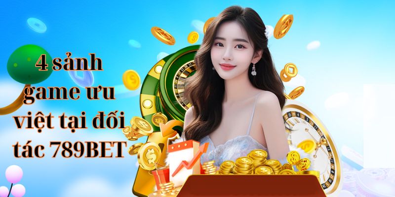 4 sảnh game ưu việt tại đối tác 789BET