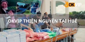 OKVIP Thiện Nguyện Tại Huế - Chuyến Đi Phân Phát Tình Thương 