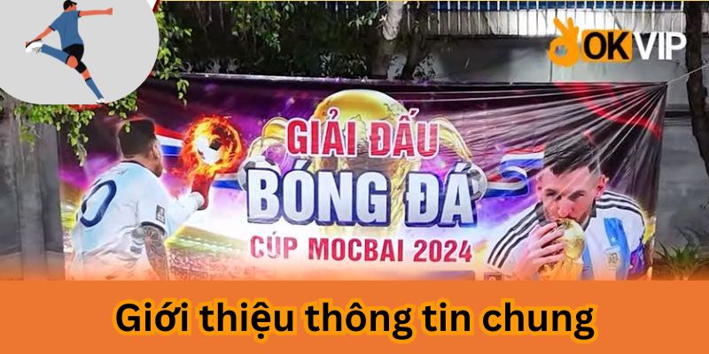 Thông tin chung về giải bóng đá cup mocbai 2024